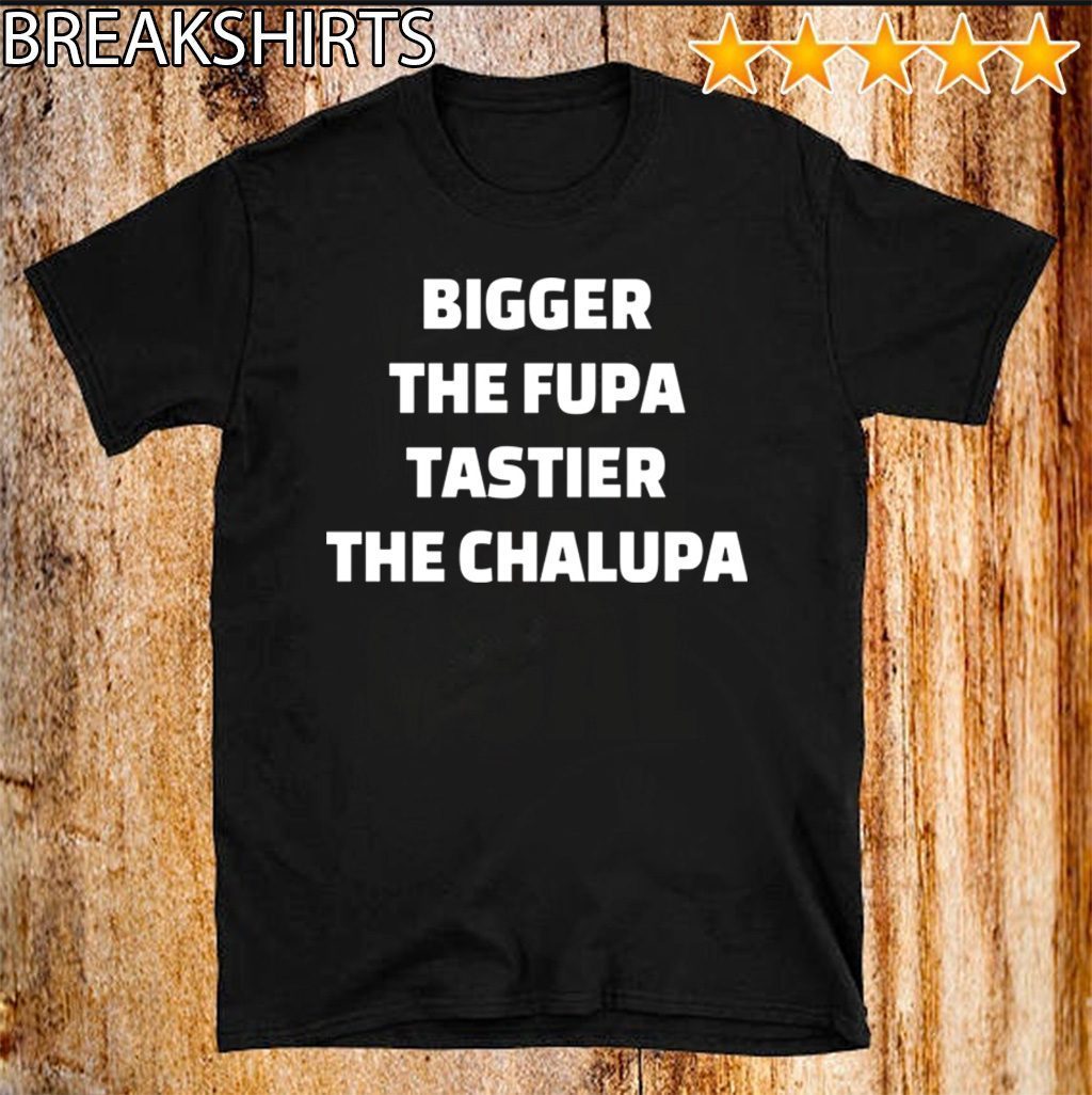 Bigger the fupa tastier the chalupa Official T-Shirt