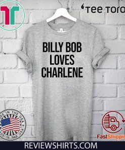 Billy Bob Loves Charlene For T-Shirt