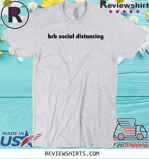 Brb social distancing tshirts