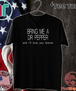 Bring Me a Dr Pepper and I’ll love you forever For T-Shirt