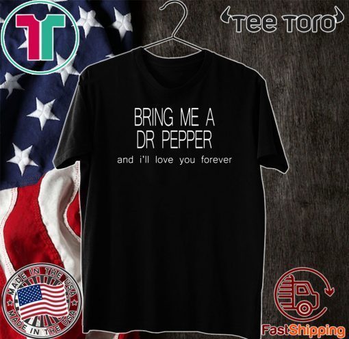 Bring Me a Dr Pepper and I’ll love you forever For T-Shirt