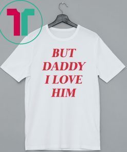 But daddy i love him T-Shirt