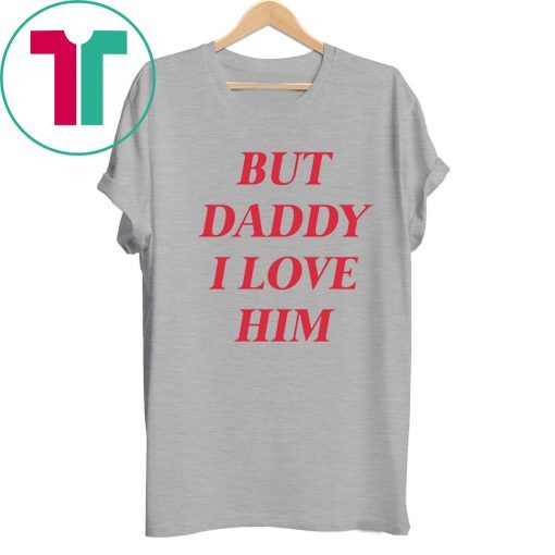 But daddy i love him T-Shirt