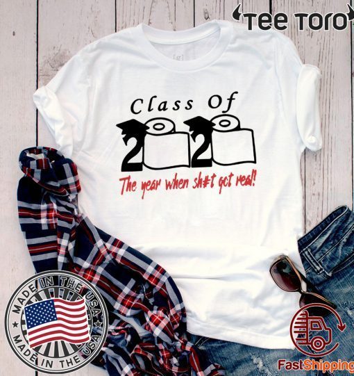 Class of 2020 The Year When Shit Got Real Fun Graduation Official Tee Shirt