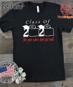 Class of 2020 the year when shit got real Shirt T-Shirt