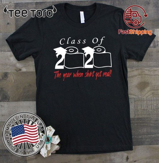 Class of 2020 the year when shit got real Shirt T-Shirt