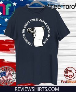 I Survived The Great Toilet Paper Crisis Of 2020 - TP Humor T-Shirt