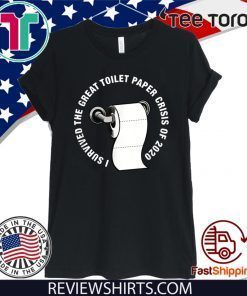 I Survived The Great Toilet Paper Crisis Of 2020 - TP Humor T-Shirt