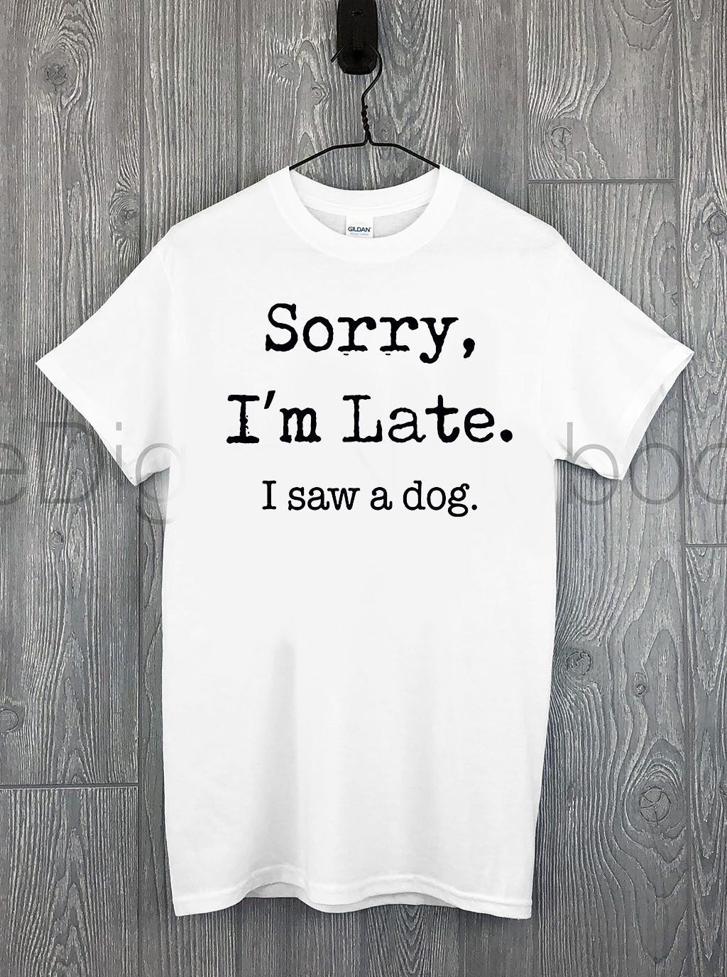 Original Sorry I’m Late I Saw A Dog Funny Dog Lovers TShirt