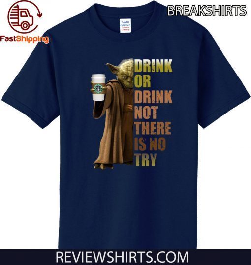 Starbucks Coffee Master Yoda drink or drink not there is no try Gift T-Shirt