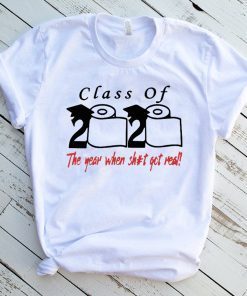 Class of 2020 the year when shit got real Shirts