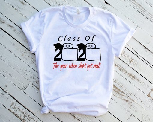 Class of 2020 the year when shit got real Shirts