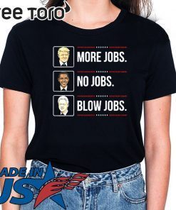 Trump more jobs Obama no jobs Bill Cinton B jobs Trump 2020 Gift T-Shirt