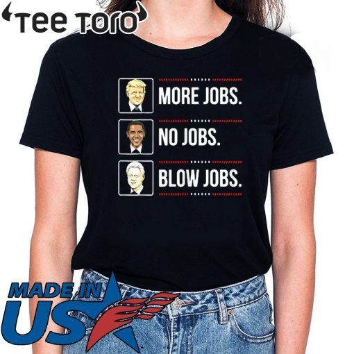 Trump more jobs Obama no jobs Bill Cinton B jobs Trump 2020 Gift T-Shirt