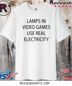 lamps in video games use real electricity T Shirt