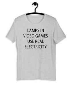 lamps in video games use real electricity T Shirt