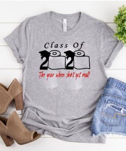 Class of 2020 the year when shit got real Toilet Paper T-Shirt - Limited Edition