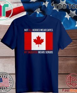 Canada flag not all heroes wear capes my daughter wears scrubs 2020 T-Shirt