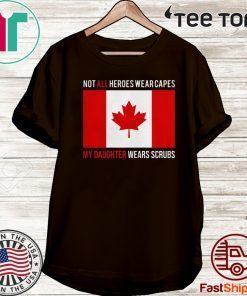 Canada flag not all heroes wear capes my daughter wears scrubs 2020 T-Shirt