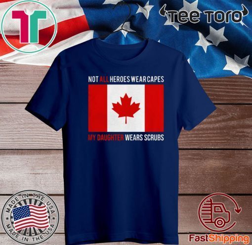 Canada flag not all heroes wear capes my daughter wears scrubs 2020 T-Shirt