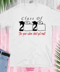 Class of 2020 the year when shit got real T-Shirt