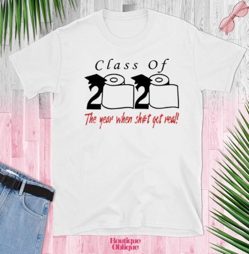 Class of 2020 the year when shit got real T-Shirt