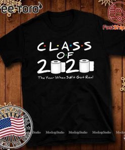 Class of 2020 The Year When Shit Got Real 2020 TP Apocalypse T Shirts