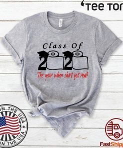 Class of 2020 The Year When Shit Got Real Fun Graduation tee shirts