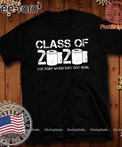 Class of 2020 The Year When Shit Got Real Graduation T-Shirt - Classic Tee