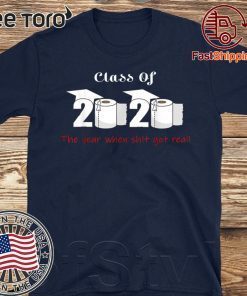 Class of 2020 The Year When Shit Got Real Graduation t shirts