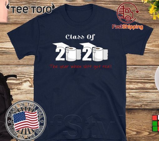 Class of 2020 The Year When Shit Got Real Graduation t shirts