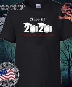 Class of 2020 The Year When Shit Got Real Graduation t shirts