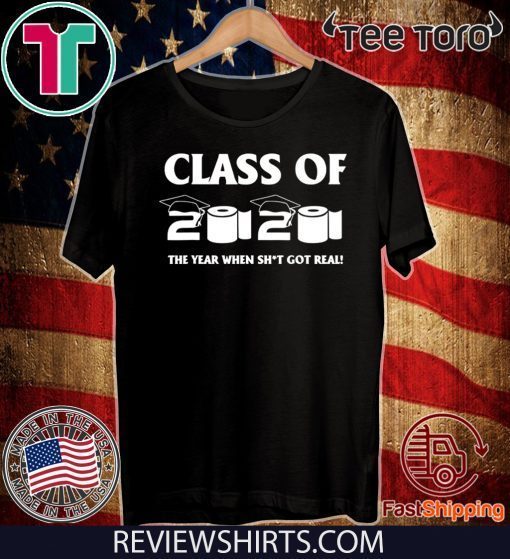 Class of 2020 The Year When Shit Got Real Graduation For T-Shirt