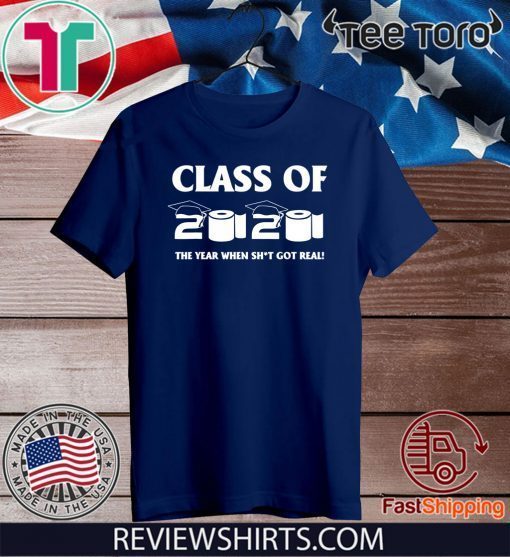 Class of 2020 The Year When Shit Got Real Graduation For T-Shirt