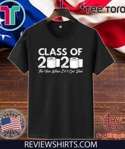 Class of 2020 The Year When Shit Got Real Graduation Original T-Shirt