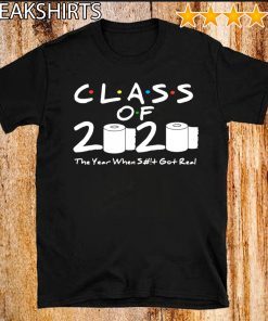 Class of 2020 The Year When Shit Got Real Graduation For 2020 T Shirt