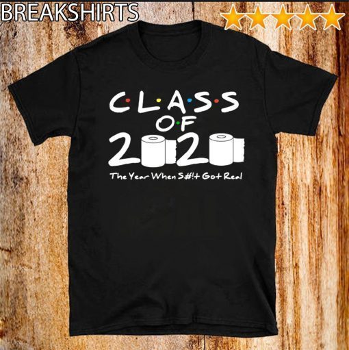 Class of 2020 The Year When Shit Got Real Graduation For 2020 T Shirt