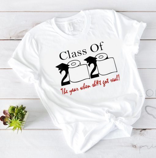 Class of 2020 The Year When Shit Got Real Graduation T-Shirt T-Shirt