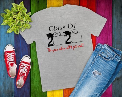 Class of 2020 The Year When Shit Got Real Graduation T-Shirt T-Shirt