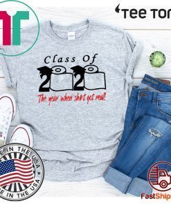 Class of 2020 The Year When Shit Got Real Shit T-Shirt