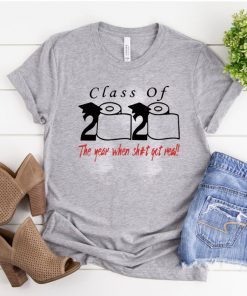 Class of 2020 The year when shit got real Graduation tee shirts