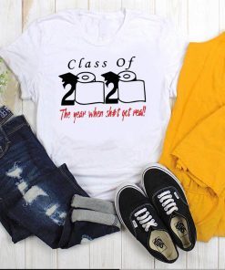 Class of 2020 The year when shit got real Graduation tee shirts