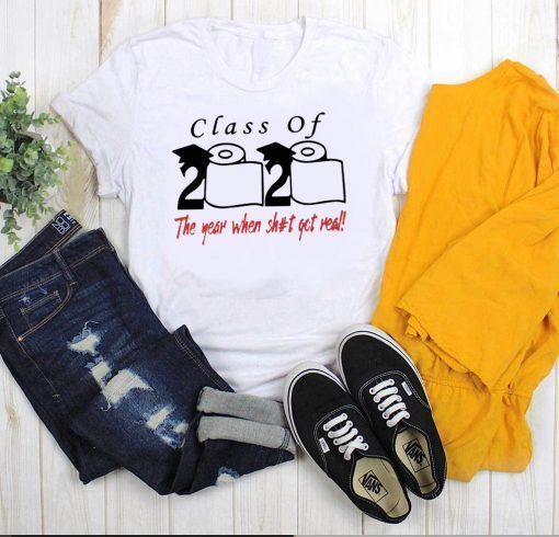 Class of 2020 The year when shit got real Graduation tee shirts