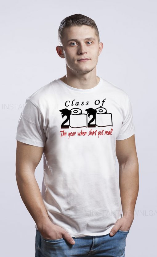 Class of 2020 The year when shit got real Quarantine 2020 T-Shirt