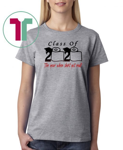 Class of 2020 The year when shit got real Quarantine 2020 T-Shirt