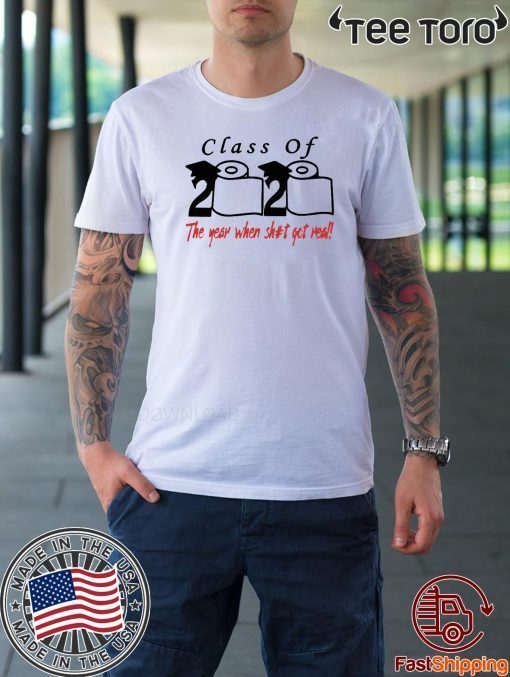 Class of 2020 the year when shit got real Gift Tee Shirt