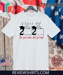 Class of 2020 the year when shit got real Shirt Classic T-Shirt