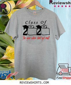 Class of 2020 the year when shit got real Toilet Paper 2020 T-Shirt