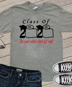 Class of 2020 The year when shit got real - Class of 2020 T-Shirt