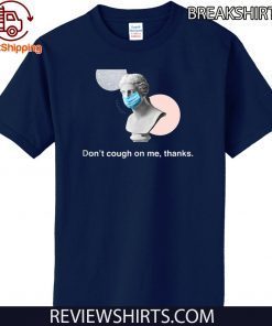 Don't Cough On Me, Thanks. Coronavirus awareness statue 2020 T-Shirt